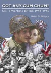 Got Any Gum Chum?: GIs in Wartime Britain 1942�1945 - Helen D. Millgate