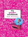 My Gender Workbook: How to Become a Real Man a Real Woman the Real You or Something Else Entirely - Kate Bornstein