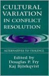 Cultural Variation in Conflict Resolution: Alternatives to Violence - Douglas P. Fry