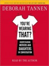 You're Wearing That?: Understanding Mothers and Daughters in Conversation (Audio) - Deborah Tannen