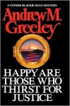 Happy are Those Who Thirst for Justice - Andrew M. Greeley