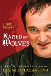 Raised by Wolves: The Turbulent Art and Times of Quentin Tarantino - Jerome Charyn