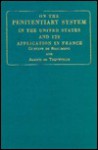 On the Penitentiary System in the United States and Its Application in France - Gustave de Beaumont, Alexis de Tocqueville