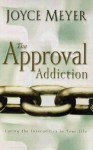 The Approval Addiction: Curing the Insecurities in Your Life - Joyce Meyer