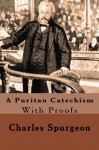 A Puritan Catechism - Charles H. Spurgeon