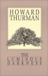 The Luminous Darkness: A Personal Interpretation of the Anatomy of Segregation and the Ground of Hope - Howard Thurman