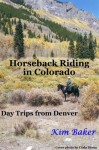 Horseback Riding in Colorado: Day Trips from Denver - Kim Baker