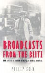 Broadcasts from the Blitz: How Edward R. Murrow Helped Lead America Into War - Philip Seib