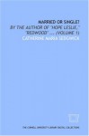 Married or Single?: by the author of "Hope Leslie," "Redwood", Volume 1 - Catharine Maria Sedgwick