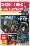 Secret Lives of Great Composers: What Your Teachers Never Told You about the World's Musical Masters - Elizabeth Lunday, Mario Zucca