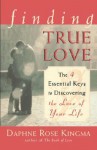 Finding True Love: The 4 Essential Keys to Discovering the Love of Your Life - Daphne Rose Kingma