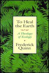 To Heal the Earth: A Theology of Ecology - Frederick Quinn