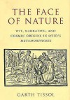 The Face of Nature: Wit, Narrative, and Cosmic Origins in Ovid's "Metamorphoses" - Garth Tissol