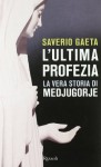 L'ultima profezia. La vera storia di Medjugorje - Saverio Gaeta