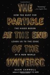 The Particle at the End of the Universe: How the Hunt for the Higgs Boson Leads Us to the Edge of a New World - Sean Carroll