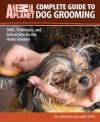 Complete Guide to Dog Grooming: Skills, Techniques, and Instructions for the Home Groomer (Animal Planet Complete Guide) - Eve Adamson, Sandy Roth