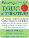 Prescription for Drug Alternatives: All-Natural Options for Better Health Without the Side Effects - James F. Balch, Mark Stengler, Robin Young-Balch