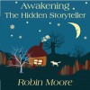 Awakening The Hidden Storyteller: A Parents' Guide to Creating Unforgettable Family Stories - Robin Moore