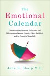 The Emotional Calendar: Understanding Seasonal Influences and Milestones to Become Happier, More Fulfilled, and in Control of Your Life - John R. Sharp