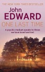 One Last Time: A Psychic Medium Speaks to Those We Have Loved and Lost - John Edward