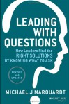 Leading with Questions: How Leaders Find the Right Solutions by Knowing What to Ask - Michael J. Marquardt