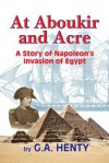 At Aboukir and Acre: A Story of Napoleon's Invasion of Egypt - G.A. Henty