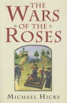 The Wars of the Roses - Michael Hicks