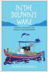 In the Dolphin's Wake: Cocktails, Calamities and Caiques in the Greek Islands - Harry Bucknall