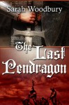 The Last Pendragon - Sarah Woodbury, Saffina Desforges