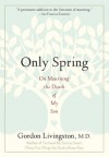 Only Spring: On Mourning the Death of My Son - M.D. Gordon Livingston M.D.