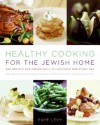 Healthy Cooking for the Jewish Home: 200 Recipes for Eating Well on Holidays and Every Day - Faye Levy