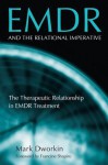 Emdr and the Relational Imperative: The Therapeutic Relationship in Emdr Treatment - Mark Dworkin