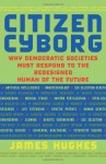 Citizen Cyborg: Why Democratic Societies Must Respond To The Redesigned Human Of The Future - James Hughes, Karl Yambert