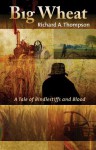 Big Wheat: A Tale of Bindlestiffs and Blood - Richard A. Thompson