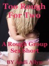 Too Rough for Two: A Rough First Anal Sex Group Sex Short - Andi Allyn