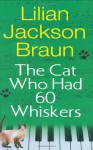 The Cat Who Had 60 Whiskers - Lilian Jackson Braun