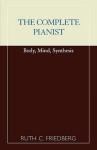 The Complete Pianist: Body, Mind, Synthesis - Ruth C. Friedberg