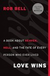 Love Wins: A Book About Heaven, Hell, and the Fate of Every Person Who Ever Lived - Rob Bell