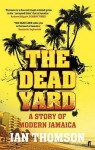 The Dead Yard: Tales of Modern Jamaica - Ian Thomson