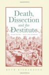 Death, Dissection and the Destitute - Ruth Richardson