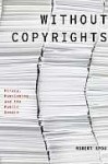 Without Copyrights: Piracy, Publishing, and the Public Domain - Robert E. Spoo