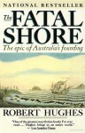 The Fatal Shore: The Epic of Australia's Founding - Robert Hughes