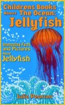 Jellyfish! Childrens Books About The Ocean: An Educational Book About Jellyfish for Children Full of Beautiful Pictures and Facts! - Julie Pearson