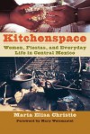 Kitchenspace: Women, Fiestas, and Everyday Life in Central Mexico - Maria Elisa Christie, Mary Weismantel