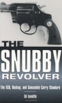 The Snubby Revolver: The ECQ, Backup, and Concealed Carry Standard - Ed Lovette, Bert DuVernay