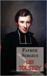 Father Sergius - A Story by Tolstoy - Leo Tolstoy, Louise Maude, Aylmer Maude