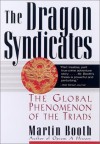 The Dragon Syndicates: The Global Phenomenon of the Triads - Martin Booth