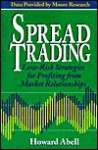 Spread Trading: Low Risk Strategies For Profiting From Market Relationships - Howard Abell