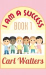 I Am a Success (a great book for Kids Ages 3 - 5) - Carl Walters, Malgorzata Godziuk