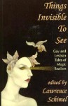 Things Invisible to See: Lesbian and Gay Tales of Magic Realism - Lawrence Schimel, Rand B. Lee, Sarah Schulman, Lesléa Newman, Brian M. Thomsen, Michelle Sagara West, Laura Antoniou, Martha Soukup, Nancy Springer, Kerry Bashford, Mel Odom